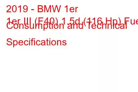 2019 - BMW 1er
1er III (F40) 1.5d (116 Hp) Fuel Consumption and Technical Specifications