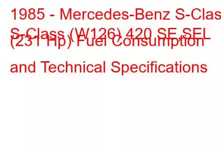 1985 - Mercedes-Benz S-Class
S-Class (W126) 420 SE,SEL (231 Hp) Fuel Consumption and Technical Specifications