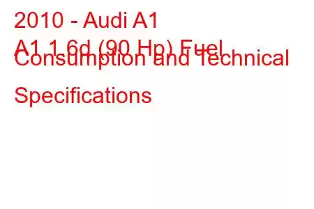 2010 - Audi A1
A1 1.6d (90 Hp) Fuel Consumption and Technical Specifications