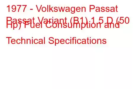 1977 - Volkswagen Passat
Passat Variant (B1) 1.5 D (50 Hp) Fuel Consumption and Technical Specifications