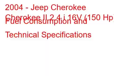 2004 - Jeep Cherokee
Cherokee II 2.4 i 16V (150 Hp) Fuel Consumption and Technical Specifications