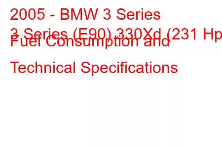 2005 - BMW 3 Series
3 Series (E90) 330Xd (231 Hp) Fuel Consumption and Technical Specifications