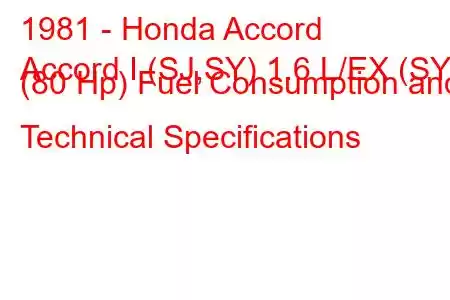 1981 - Honda Accord
Accord I (SJ,SY) 1.6 L/EX (SY) (80 Hp) Fuel Consumption and Technical Specifications