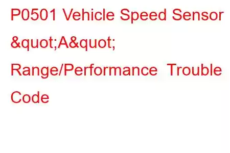 P0501 Vehicle Speed Sensor "A" Range/Performance Trouble Code