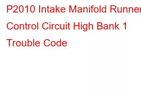 P2010 Intake Manifold Runner Control Circuit High Bank 1 Trouble Code