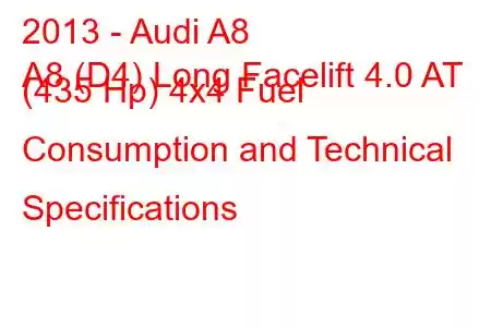 2013 - Audi A8
A8 (D4) Long Facelift 4.0 AT (435 Hp) 4x4 Fuel Consumption and Technical Specifications