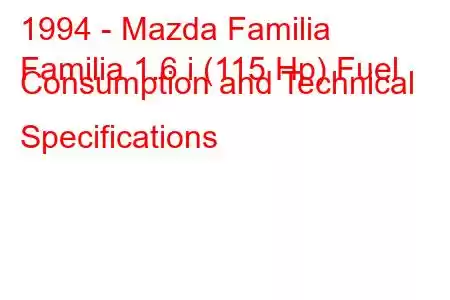 1994 - Mazda Familia
Familia 1.6 i (115 Hp) Fuel Consumption and Technical Specifications