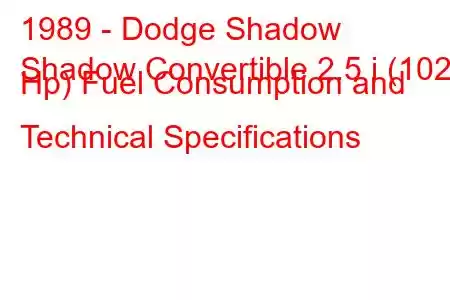 1989 - Dodge Shadow
Shadow Convertible 2.5 i (102 Hp) Fuel Consumption and Technical Specifications