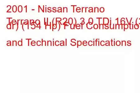 2001 - Nissan Terrano
Terrano II (R20) 3.0 TDi 16V (3 dr) (154 Hp) Fuel Consumption and Technical Specifications