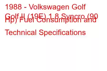 1988 - Volkswagen Golf
Golf II (19E) 1.8 Syncro (90 Hp) Fuel Consumption and Technical Specifications