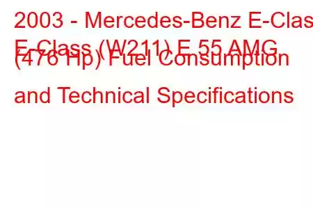 2003 - Mercedes-Benz E-Class
E-Class (W211) E 55 AMG (476 Hp) Fuel Consumption and Technical Specifications