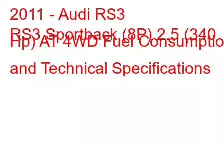 2011 - Audi RS3
RS3 Sportback (8P) 2.5 (340 Hp) AT 4WD Fuel Consumption and Technical Specifications