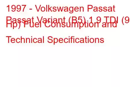 1997 - Volkswagen Passat
Passat Variant (B5) 1.9 TDI (90 Hp) Fuel Consumption and Technical Specifications