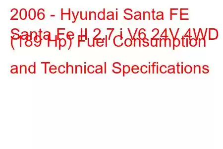 2006 - Hyundai Santa FE
Santa Fe II 2.7 i V6 24V 4WD (189 Hp) Fuel Consumption and Technical Specifications