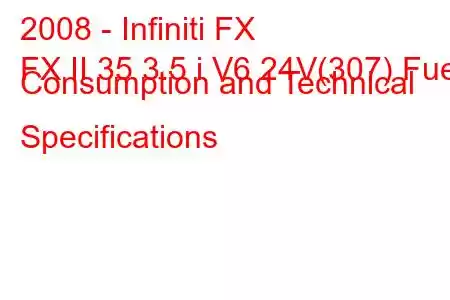 2008 - Infiniti FX
FX II 35 3.5 i V6 24V(307) Fuel Consumption and Technical Specifications