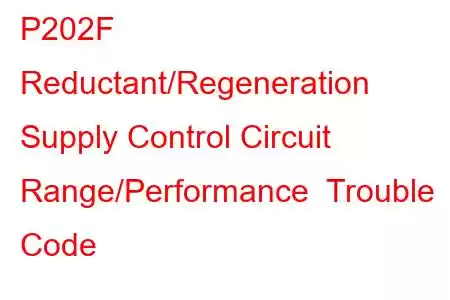 P202F Reductant/Regeneration Supply Control Circuit Range/Performance Trouble Code