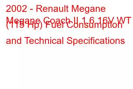 2002 - Renault Megane
Megane Coach II 1.6 16V WT (115 Hp) Fuel Consumption and Technical Specifications