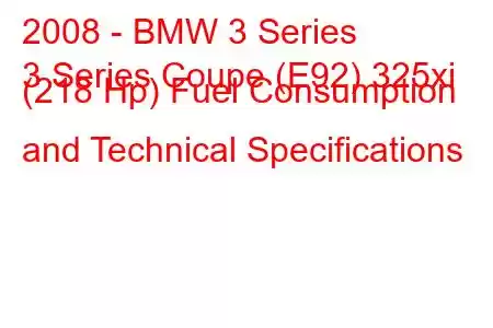 2008 - BMW 3 Series
3 Series Coupe (E92) 325xi (218 Hp) Fuel Consumption and Technical Specifications