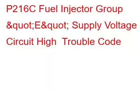 P216C Fuel Injector Group "E" Supply Voltage Circuit High Trouble Code