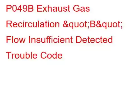 P049B Exhaust Gas Recirculation "B" Flow Insufficient Detected Trouble Code