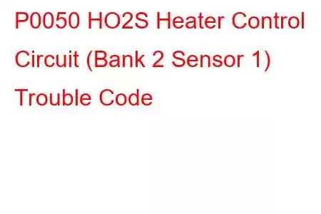 P0050 HO2S Heater Control Circuit (Bank 2 Sensor 1) Trouble Code