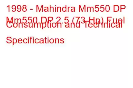 1998 - Mahindra Mm550 DP
Mm550 DP 2.5 (73 Hp) Fuel Consumption and Technical Specifications