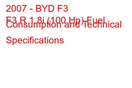 2007 - BYD F3
F3 R 1.8i (100 Hp) Fuel Consumption and Technical Specifications