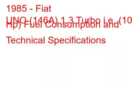 1985 - Fiat
UNO (146A) 1.3 Turbo i.e. (105 Hp) Fuel Consumption and Technical Specifications