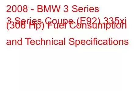 2008 - BMW 3 Series
3 Series Coupe (E92) 335xi (306 Hp) Fuel Consumption and Technical Specifications