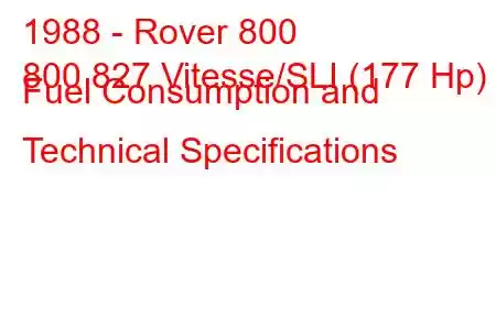 1988 - Rover 800
800 827 Vitesse/SLI (177 Hp) Fuel Consumption and Technical Specifications