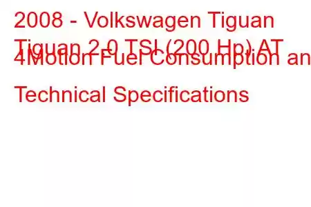 2008 - Volkswagen Tiguan
Tiguan 2.0 TSI (200 Hp) AT 4Motion Fuel Consumption and Technical Specifications