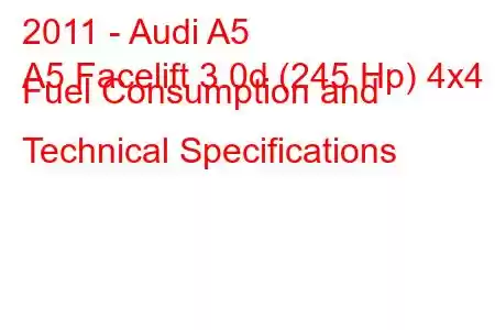 2011 - Audi A5
A5 Facelift 3.0d (245 Hp) 4x4 Fuel Consumption and Technical Specifications