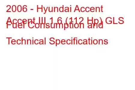 2006 - Hyundai Accent
Accent III 1.6 (112 Hp) GLS Fuel Consumption and Technical Specifications