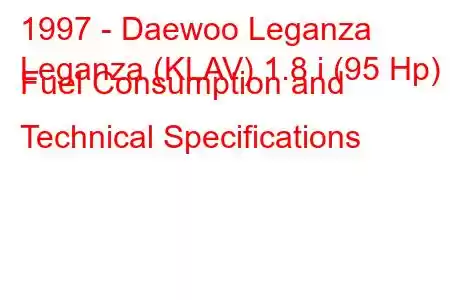 1997 - Daewoo Leganza
Leganza (KLAV) 1.8 i (95 Hp) Fuel Consumption and Technical Specifications