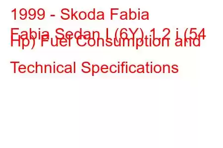 1999 - Skoda Fabia
Fabia Sedan I (6Y) 1.2 i (54 Hp) Fuel Consumption and Technical Specifications