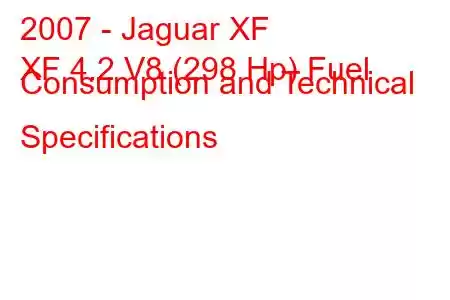 2007 - Jaguar XF
XF 4.2 V8 (298 Hp) Fuel Consumption and Technical Specifications