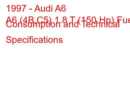 1997 - Audi A6
A6 (4B,C5) 1.8 T (150 Hp) Fuel Consumption and Technical Specifications