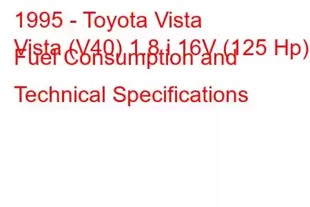 1995 - Toyota Vista
Vista (V40) 1.8 i 16V (125 Hp) Fuel Consumption and Technical Specifications