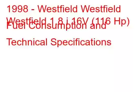 1998 - Westfield Westfield
Westfield 1.8 i 16V (116 Hp) Fuel Consumption and Technical Specifications