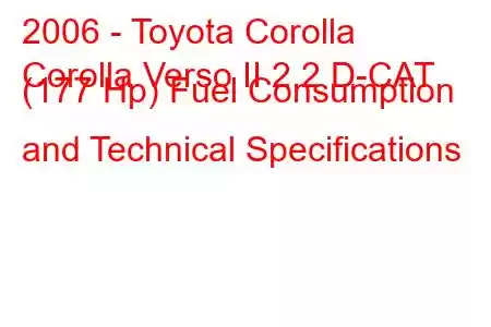 2006 - Toyota Corolla
Corolla Verso II 2.2 D-CAT (177 Hp) Fuel Consumption and Technical Specifications