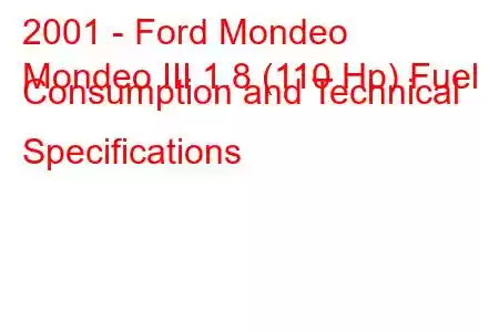 2001 - Ford Mondeo
Mondeo III 1.8 (110 Hp) Fuel Consumption and Technical Specifications