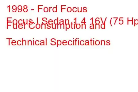 1998 - Ford Focus
Focus I Sedan 1.4 16V (75 Hp) Fuel Consumption and Technical Specifications