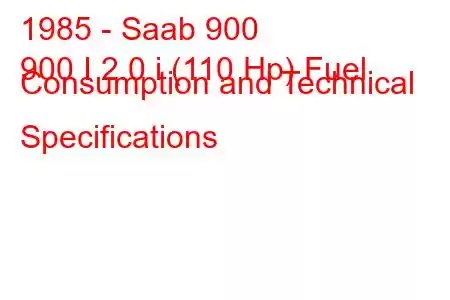 1985 - Saab 900
900 I 2.0 i (110 Hp) Fuel Consumption and Technical Specifications