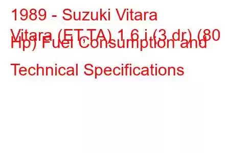 1989 - Suzuki Vitara
Vitara (ET,TA) 1.6 i (3 dr) (80 Hp) Fuel Consumption and Technical Specifications