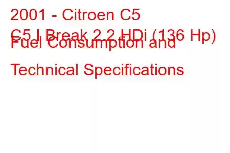 2001 - Citroen C5
C5 I Break 2.2 HDi (136 Hp) Fuel Consumption and Technical Specifications