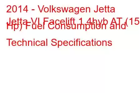 2014 - Volkswagen Jetta
Jetta VI Facelift 1.4hyb AT (150 Hp) Fuel Consumption and Technical Specifications