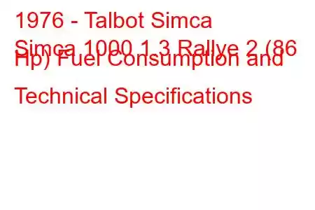 1976 - Talbot Simca
Simca 1000 1.3 Rallye 2 (86 Hp) Fuel Consumption and Technical Specifications