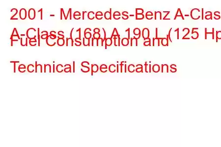 2001 - Mercedes-Benz A-Class
A-Class (168) A 190 L (125 Hp) Fuel Consumption and Technical Specifications