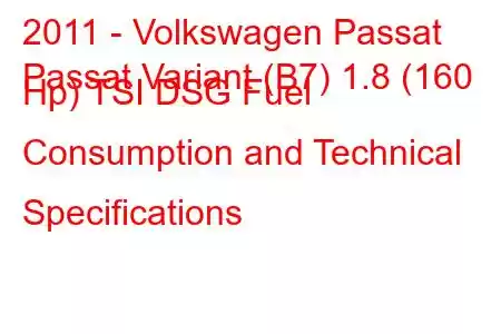 2011 - Volkswagen Passat
Passat Variant (B7) 1.8 (160 Hp) TSI DSG Fuel Consumption and Technical Specifications