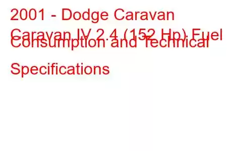 2001 - Dodge Caravan
Caravan IV 2.4 (152 Hp) Fuel Consumption and Technical Specifications